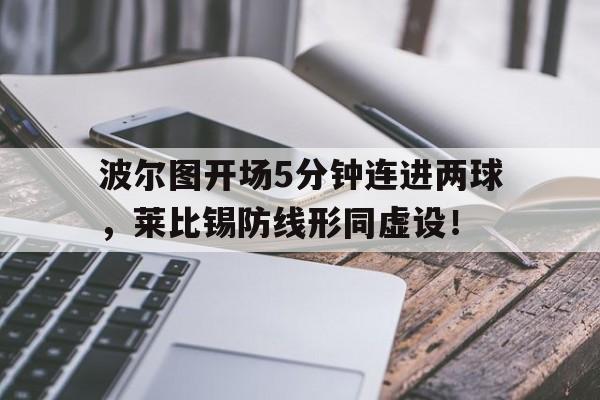 随机波尔图开场5分钟连进两球，莱比锡防线形同虚设！